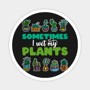 Sometimes I Wet My Plants - Gift for Gardeners print Magnet